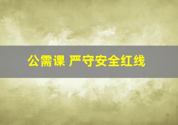 公需课 严守安全红线